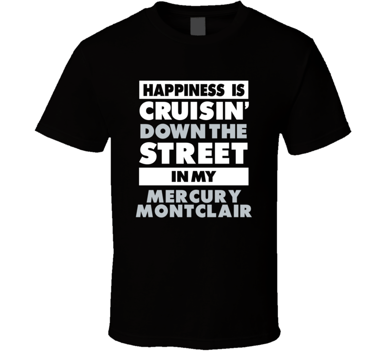 Happiness Is Cruisin Down The Street In My Mercury Montclair Car T Shi
