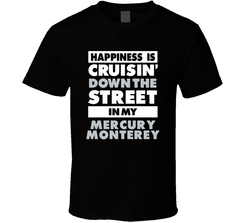 Happiness Is Cruisin Down The Street In My Mercury Monterey Car T Shir