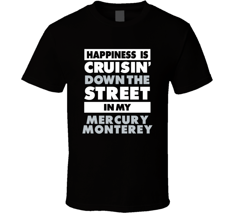 Happiness Is Cruisin Down The Street In My Mercury Monterey Car T Shirt