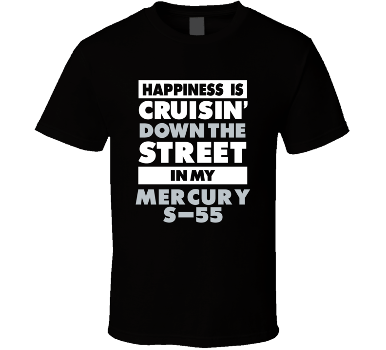 Happiness Is Cruisin Down The Street In My Mercury S-55 Car T Shirt