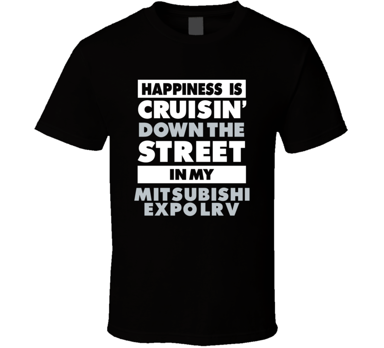 Happiness Is Cruisin Down The Street In My Mitsubishi Expo Lrv Car T S Happiness Is Cruisin Down The Street In My Mitsubishi Expo Lrv Car T S