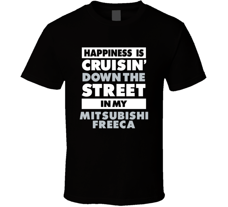 Happiness Is Cruisin Down The Street In My Mitsubishi Freeca Car T Shi Happiness Is Cruisin Down The Street In My Mitsubishi Freeca Car T Shi