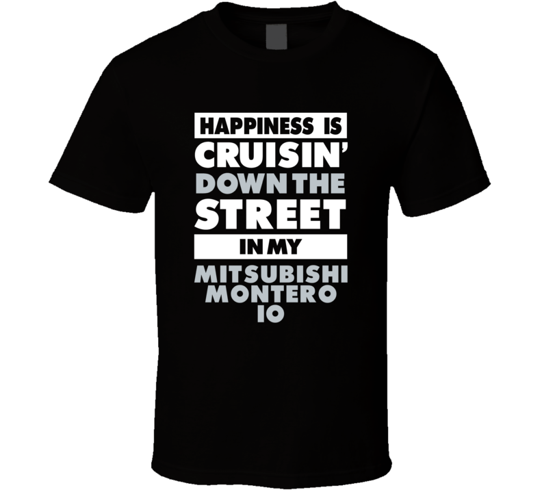 Happiness Is Cruisin Down The Street In My Mitsubishi Montero Io Car T