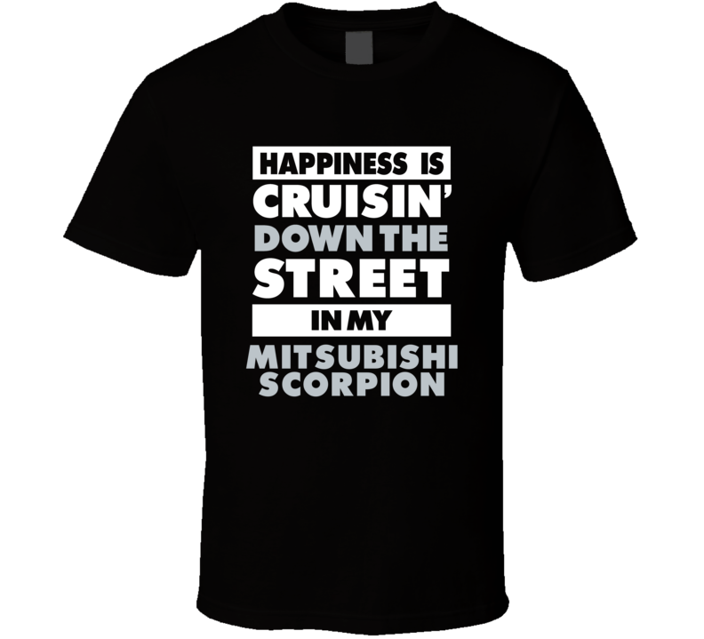 Happiness Is Cruisin Down The Street In My Mitsubishi Scorpion Car T S