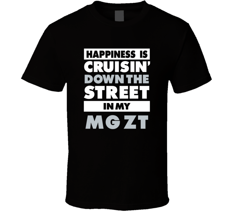 Happiness Is Cruisin Down The Street In My Mg Zt Car T Shirt Happiness Is Cruisin Down The Street In My Mg Zt Car T Shirt