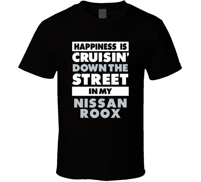 Happiness Is Cruisin Down The Street In My Nissan Roox Car T Shirt Happiness Is Cruisin Down The Street In My Nissan Roox Car T Shirt