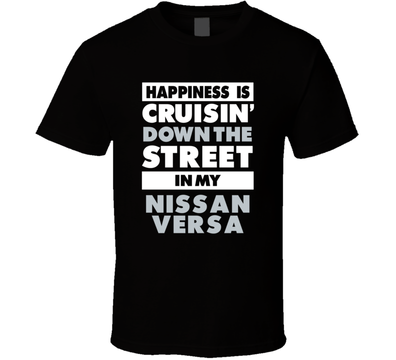 Happiness Is Cruisin Down The Street In My Nissan Versa Car T Shirt
