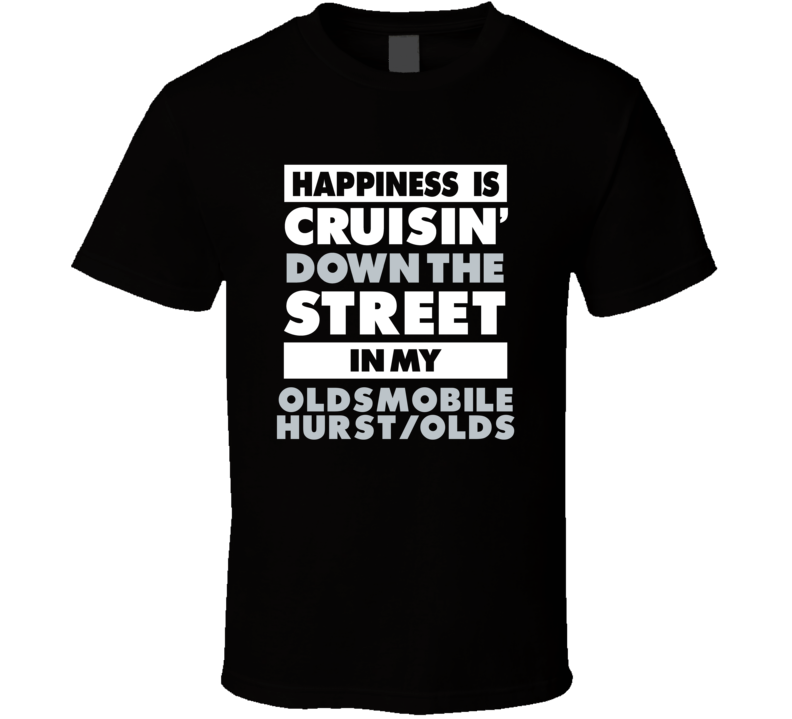 Happiness Is Cruisin Down The Street In My Oldsmobile Hurst/Olds Car T