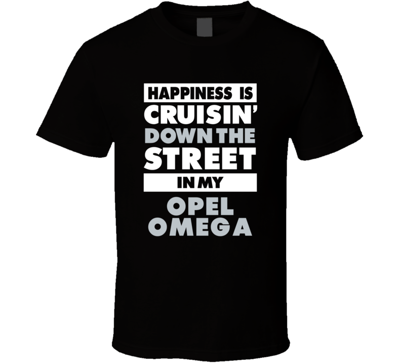 Happiness Is Cruisin Down The Street In My Opel Omega Car T Shirt