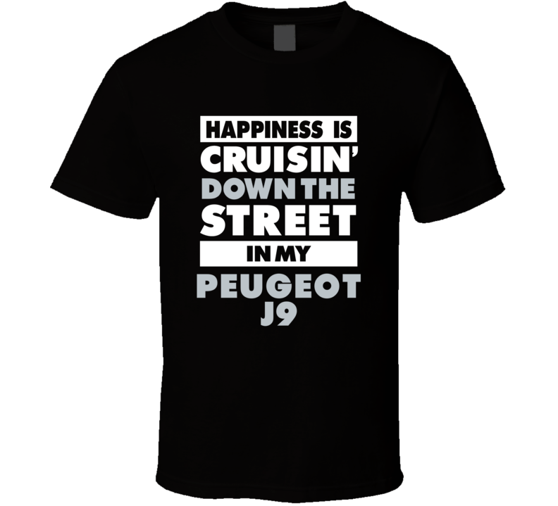 Happiness Is Cruisin Down The Street In My Peugeot J9 Car T Shirt