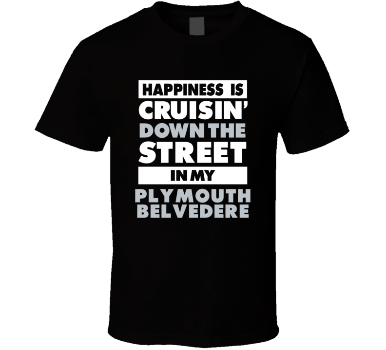 Happiness Is Cruisin Down The Street In My Plymouth Belvedere Car T Sh