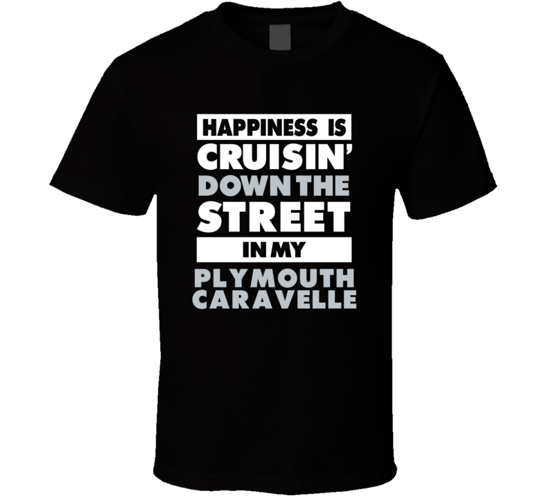 Happiness Is Cruisin Down The Street In My Plymouth Caravelle Car T Sh