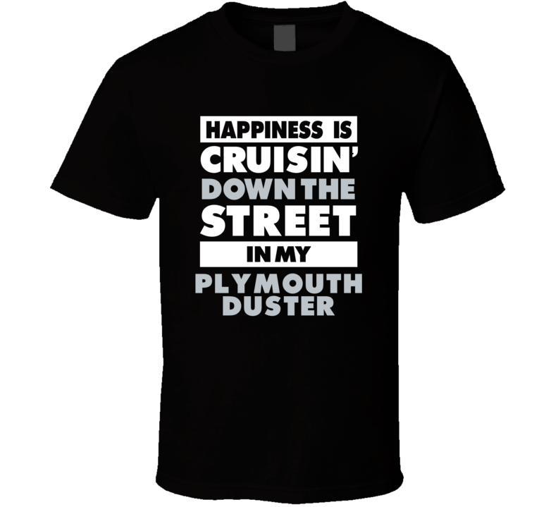 Happiness Is Cruisin Down The Street In My Plymouth Duster Car T Shirt Happiness Is Cruisin Down The Street In My Plymouth Duster Car T Shirt
