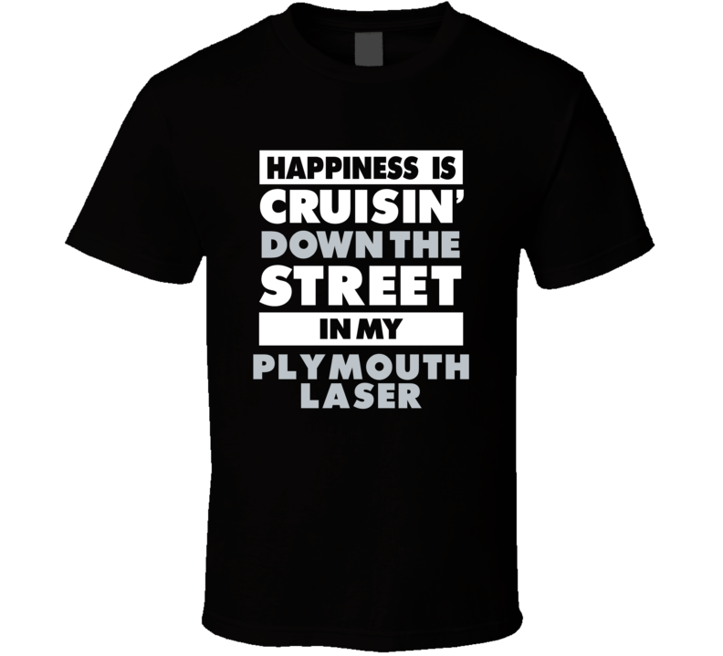 Happiness Is Cruisin Down The Street In My Plymouth Laser Car T Shirt