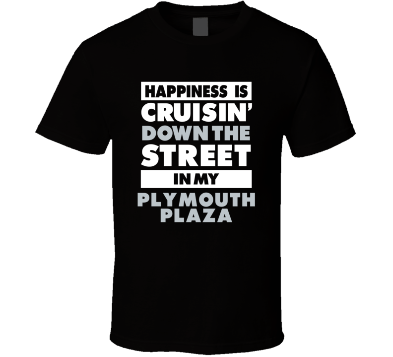 Happiness Is Cruisin Down The Street In My Plymouth Plaza Car T Shirt