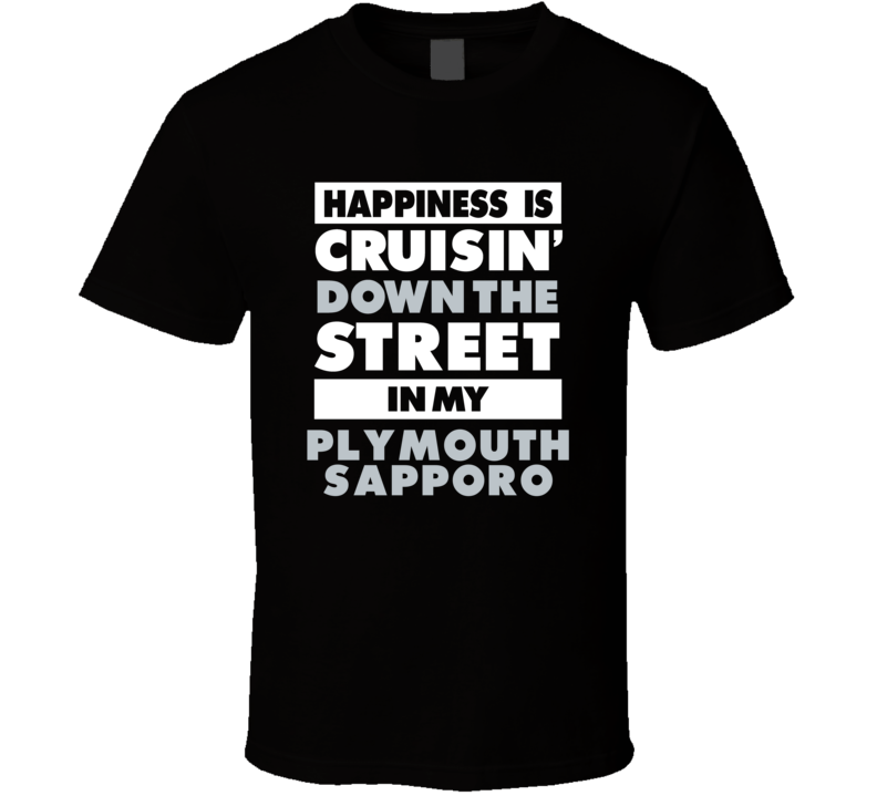 Happiness Is Cruisin Down The Street In My Plymouth Sapporo Car T Shir