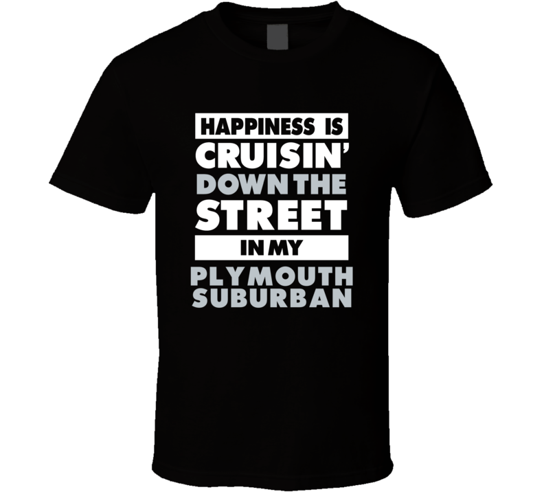 Happiness Is Cruisin Down The Street In My Plymouth Suburban Car T Shi Happiness Is Cruisin Down The Street In My Plymouth Suburban Car T Shi