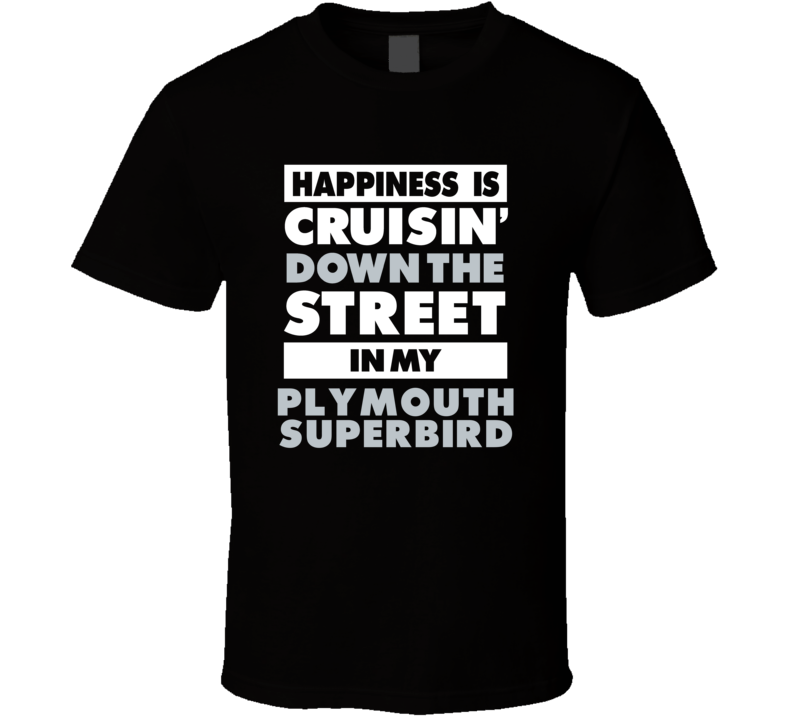 Happiness Is Cruisin Down The Street In My Plymouth Superbird Car T Sh