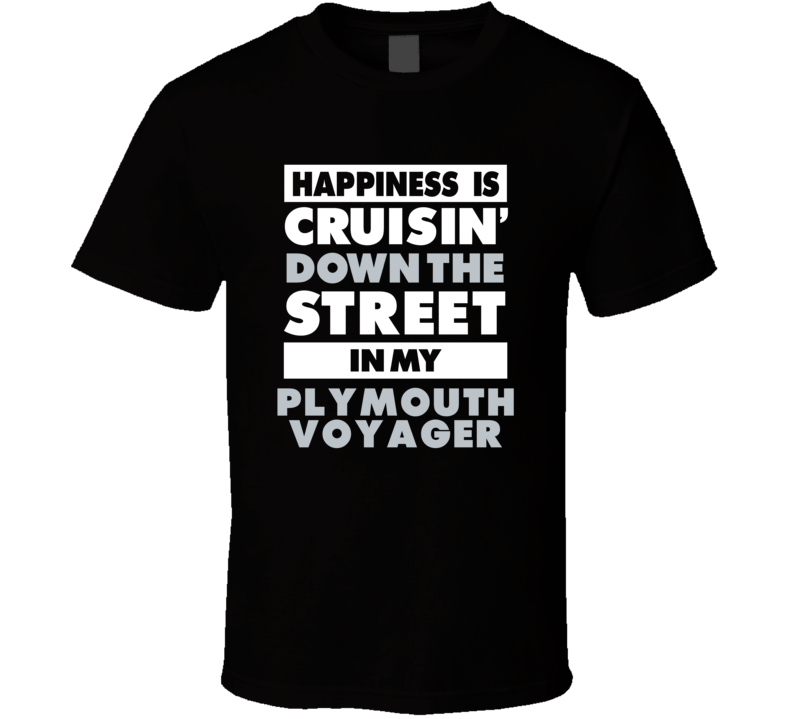Happiness Is Cruisin Down The Street In My Plymouth Voyager Car T Shir Happiness Is Cruisin Down The Street In My Plymouth Voyager Car T Shir