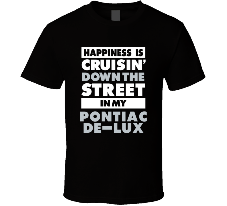 Happiness Is Cruisin Down The Street In My Pontiac De-Lux Car T Shirt