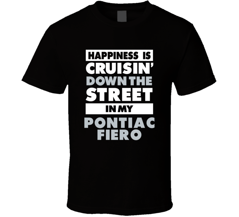 Happiness Is Cruisin Down The Street In My Pontiac Fiero Car T Shirt