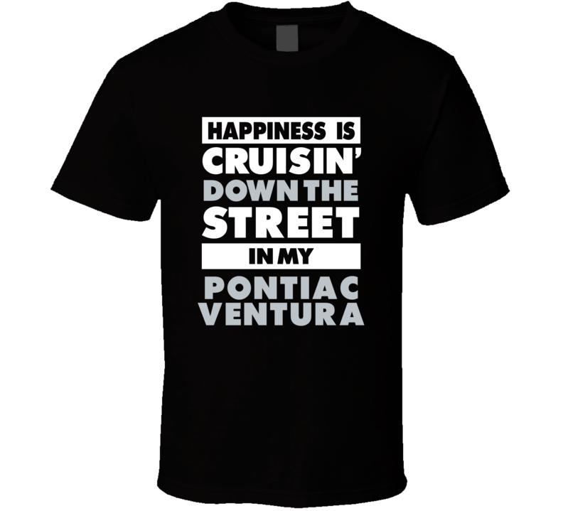Happiness Is Cruisin Down The Street In My Pontiac Ventura Car T Shirt