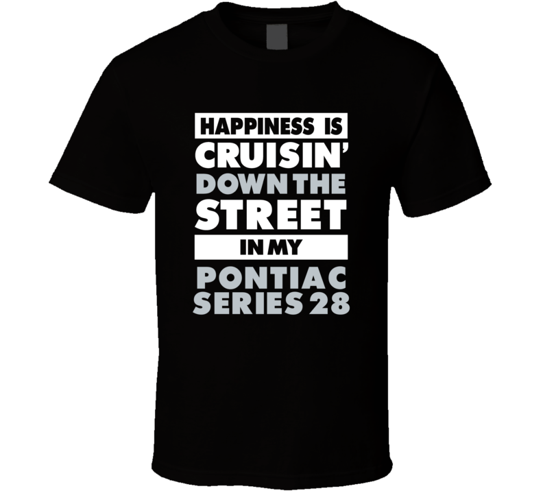 Happiness Is Cruisin Down The Street In My Pontiac Series 28 Car T Shi