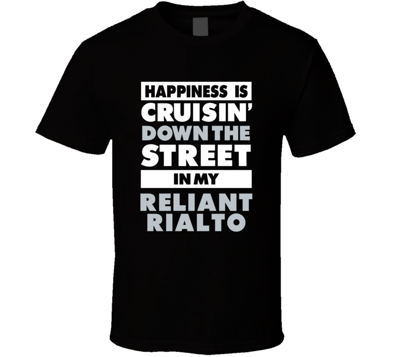 Happiness Is Cruisin Down The Street In My Reliant Rialto Car T Shirt Happiness Is Cruisin Down The Street In My Reliant Rialto Car T Shirt