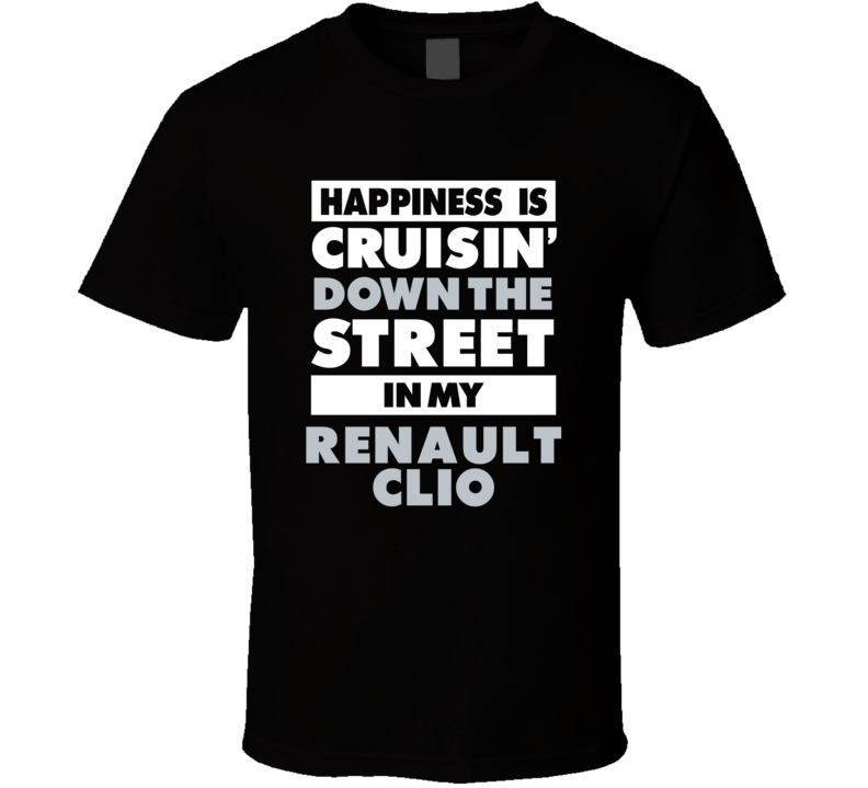Happiness Is Cruisin Down The Street In My Renault Clio  Car T Shirt