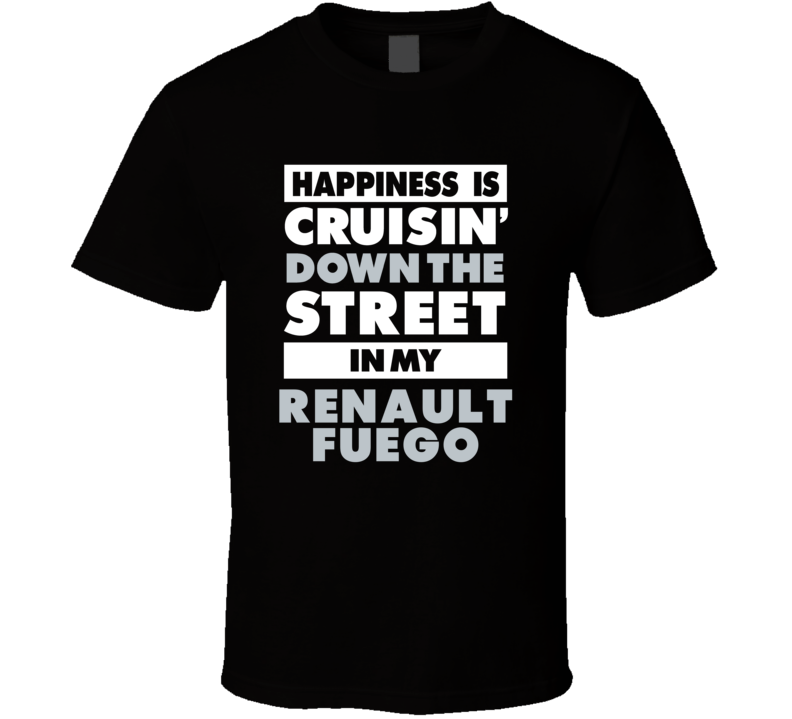 Happiness Is Cruisin Down The Street In My Renault Fuego  Car T Shirt