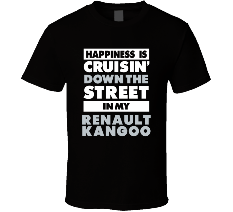 Happiness Is Cruisin Down The Street In My Renault Kangoo  Car T Shirt