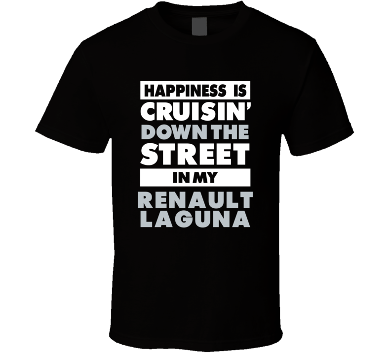 Happiness Is Cruisin Down The Street In My Renault Laguna  Car T Shirt