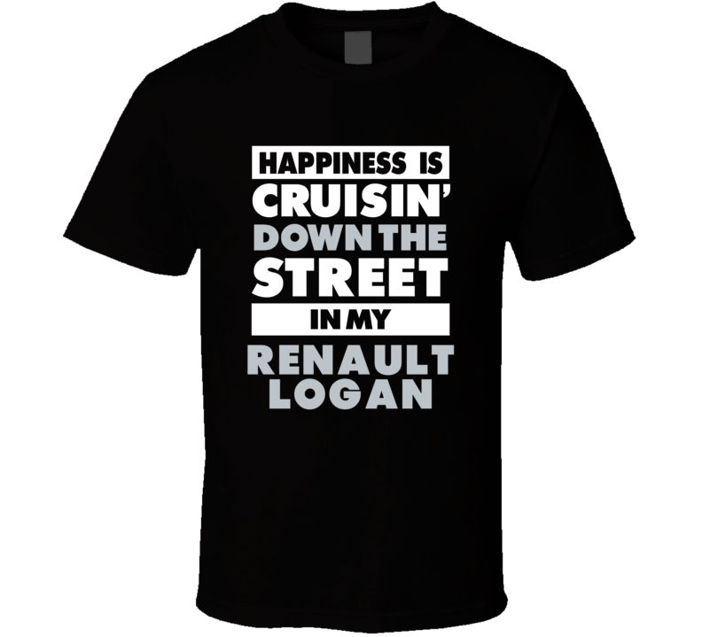 Happiness Is Cruisin Down The Street In My Renault Logan  Car T Shirt