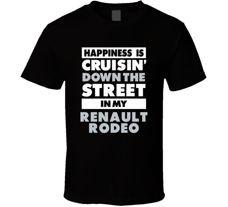 Happiness Is Cruisin Down The Street In My Renault Rodeo  Car T Shirt