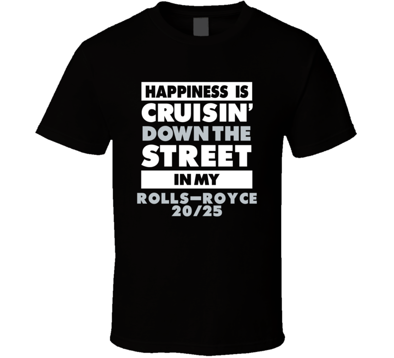 Happiness Is Cruisin Down The Street In My Rolls-Royce 20/25 Car T Shi