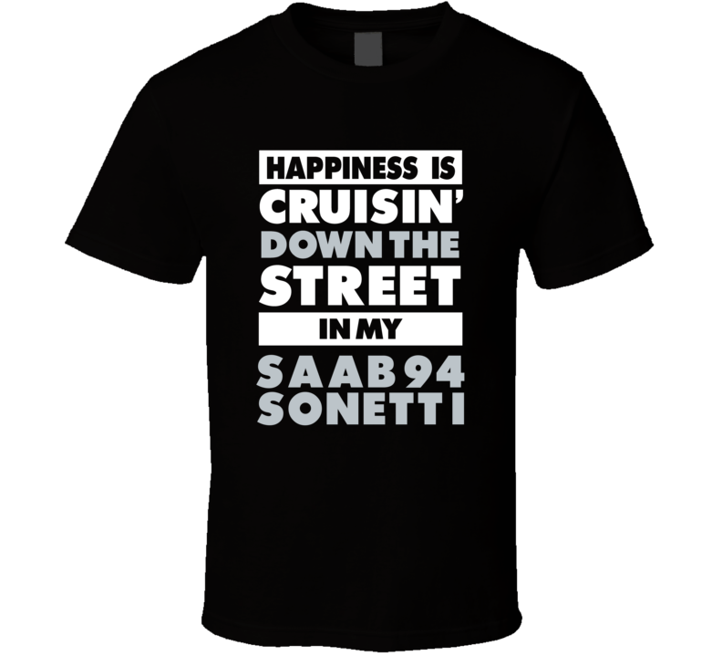 Happiness Is Cruisin Down The Street In My Saab 94 Sonett I Car T Shir Happiness Is Cruisin Down The Street In My Saab 94 Sonett I Car T Shir