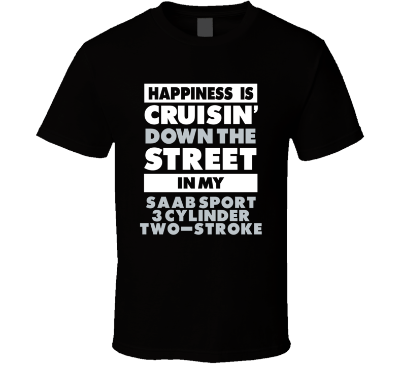 Happiness Is Cruisin Down The Street In My Saab Sport 3 Cylinder Two-S Happiness Is Cruisin Down The Street In My Saab Sport 3 Cylinder Two-S