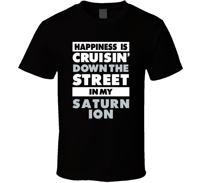 Happiness Is Cruisin Down The Street In My Saturn Ion Car T Shirt