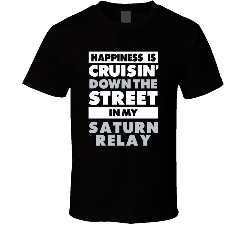 Happiness Is Cruisin Down The Street In My Saturn Relay Car T Shirt Happiness Is Cruisin Down The Street In My Saturn Relay Car T Shirt