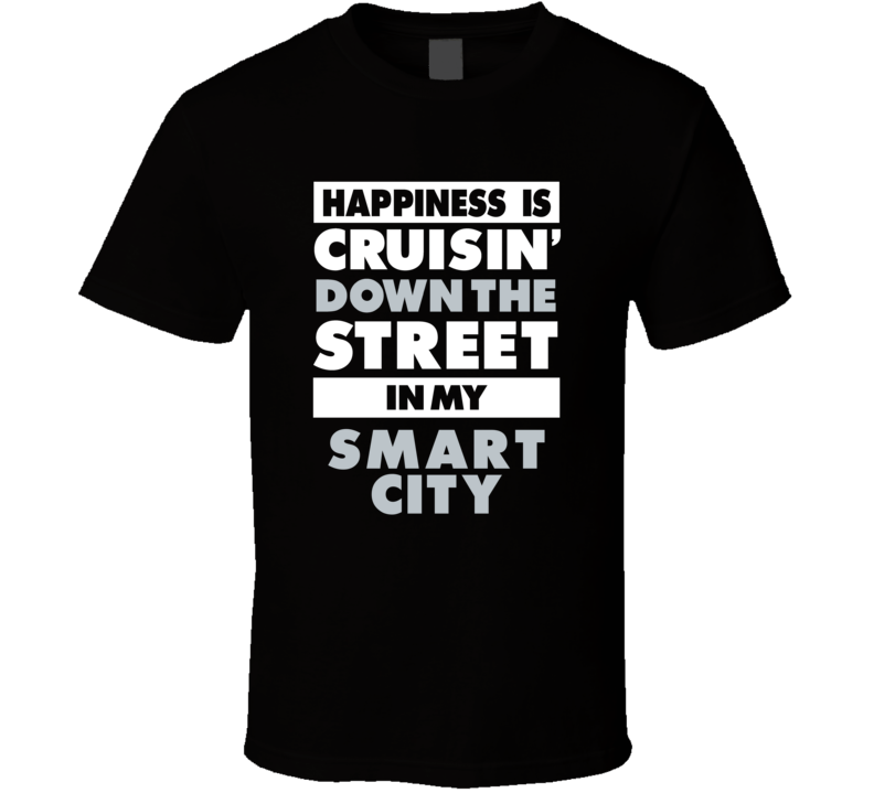 Happiness Is Cruisin Down The Street In My Smart City Car T Shirt Happiness Is Cruisin Down The Street In My Smart City Car T Shirt