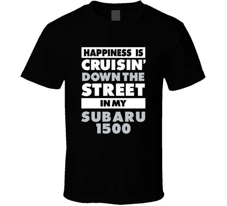 Happiness Is Cruisin Down The Street In My Subaru 1500 Car T Shirt