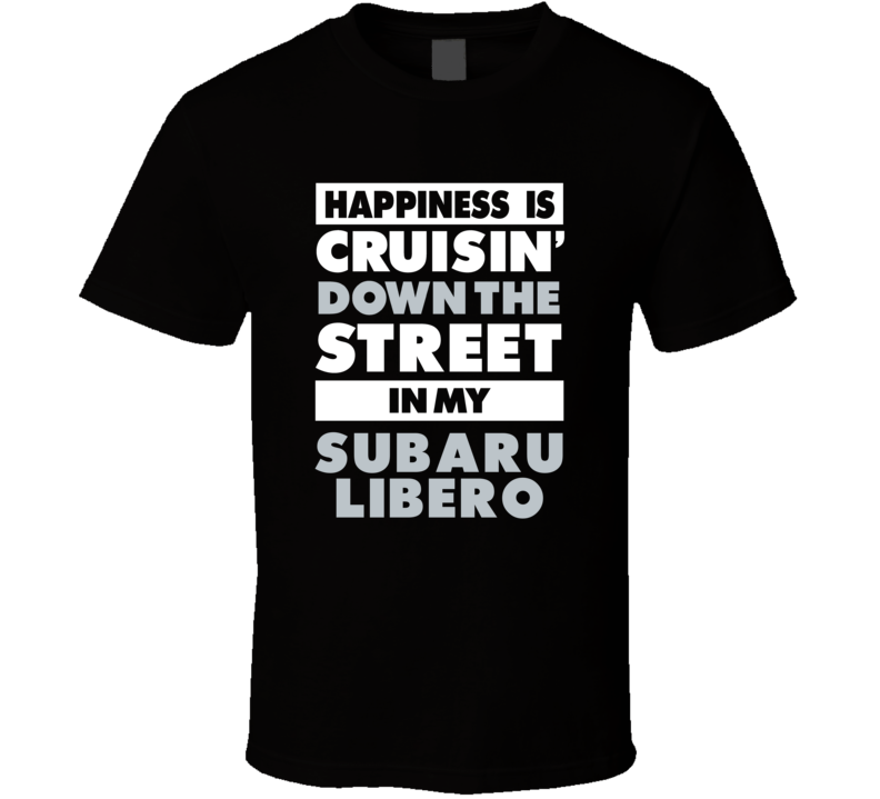 Happiness Is Cruisin Down The Street In My Subaru Libero Car T Shirt