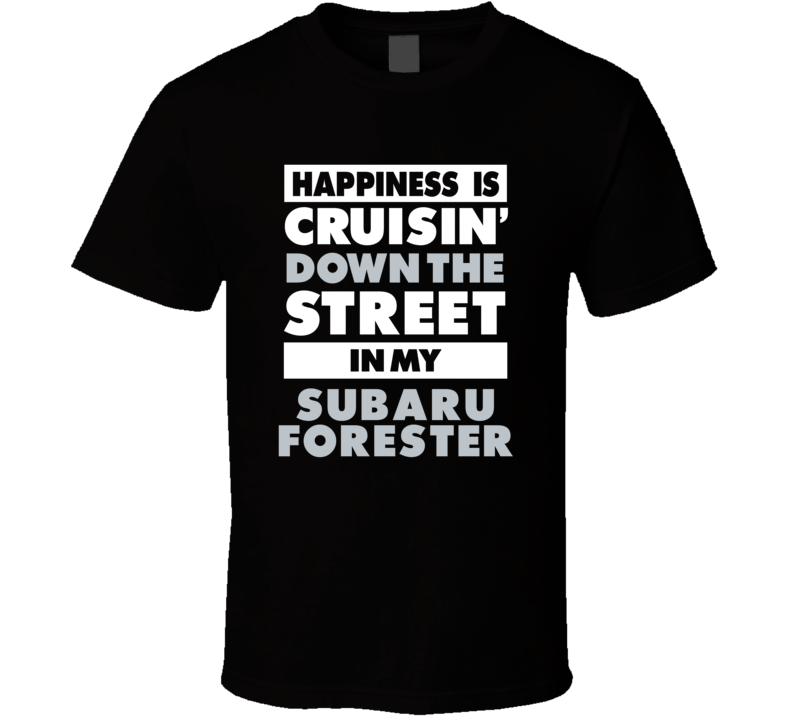 Happiness Is Cruisin Down The Street In My Subaru Forester Car T Shirt