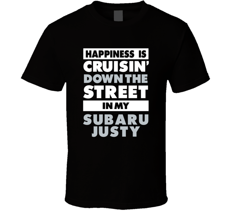 Happiness Is Cruisin Down The Street In My Subaru Justy Car T Shirt