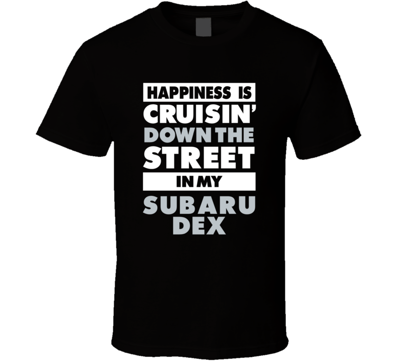 Happiness Is Cruisin Down The Street In My Subaru Dex Car T Shirt Happiness Is Cruisin Down The Street In My Subaru Dex Car T Shirt