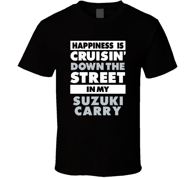 Happiness Is Cruisin Down The Street In My Suzuki Carry Car T Shirt Happiness Is Cruisin Down The Street In My Suzuki Carry Car T Shirt