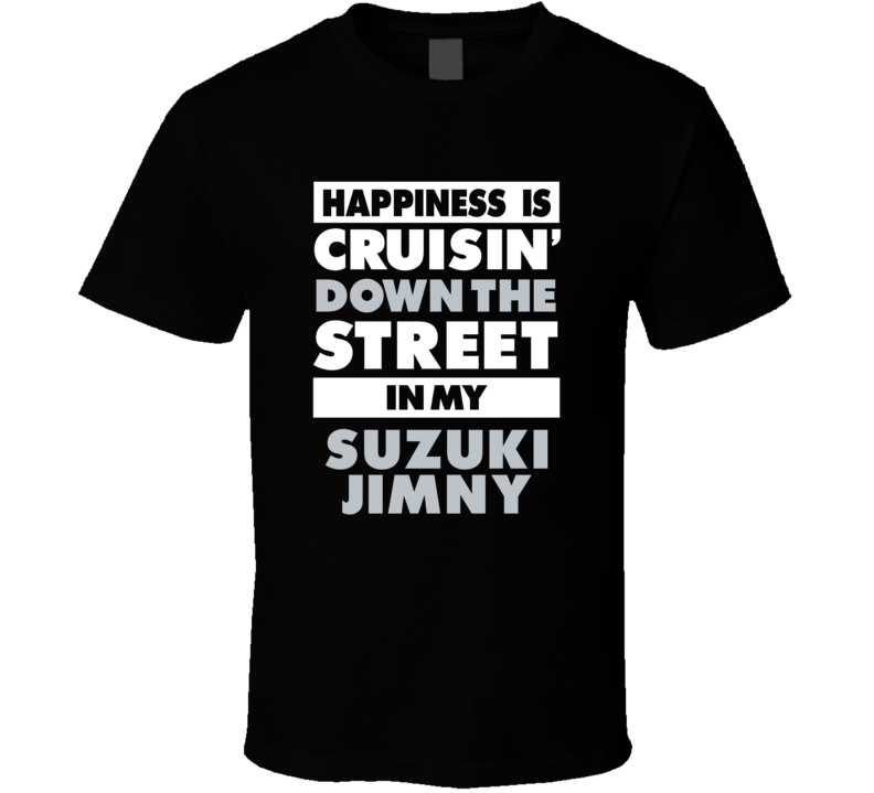 Happiness Is Cruisin Down The Street In My Suzuki Jimny Car T Shirt