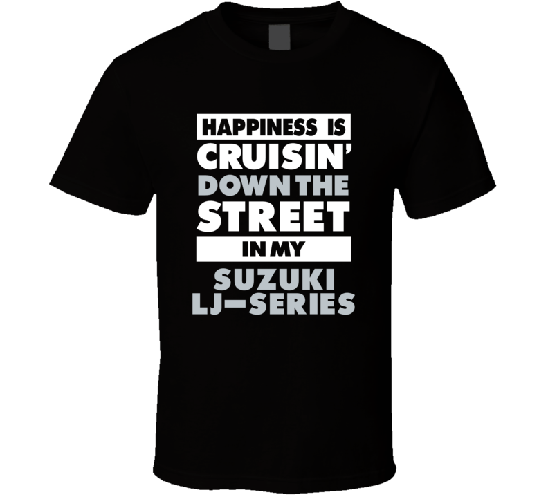 Happiness Is Cruisin Down The Street In My Suzuki Lj-Series Car T Shir Happiness Is Cruisin Down The Street In My Suzuki Lj-Series Car T Shir