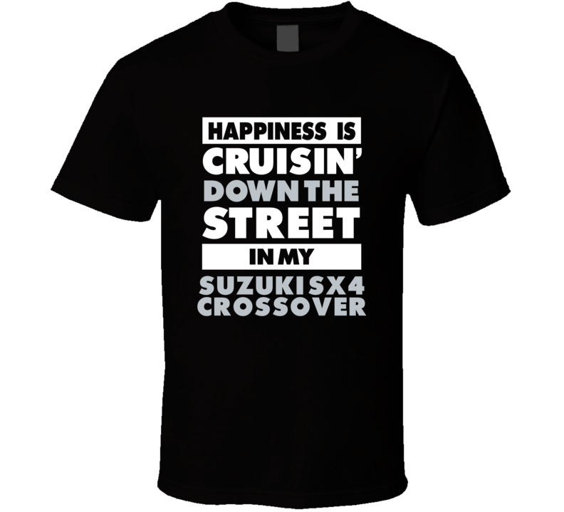 Happiness Is Cruisin Down The Street In My Suzuki Sx4 Crossover Car T Happiness Is Cruisin Down The Street In My Suzuki Sx4 Crossover Car T