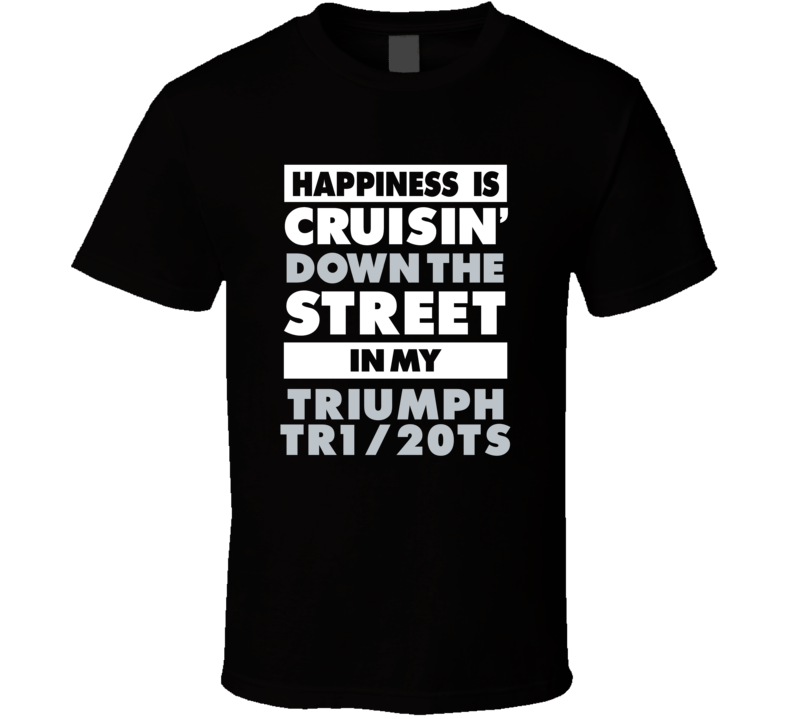 Happiness Is Cruisin Down The Street In My Triumph Tr1 / 20Ts Car T Sh Happiness Is Cruisin Down The Street In My Triumph Tr1 / 20Ts Car T Sh